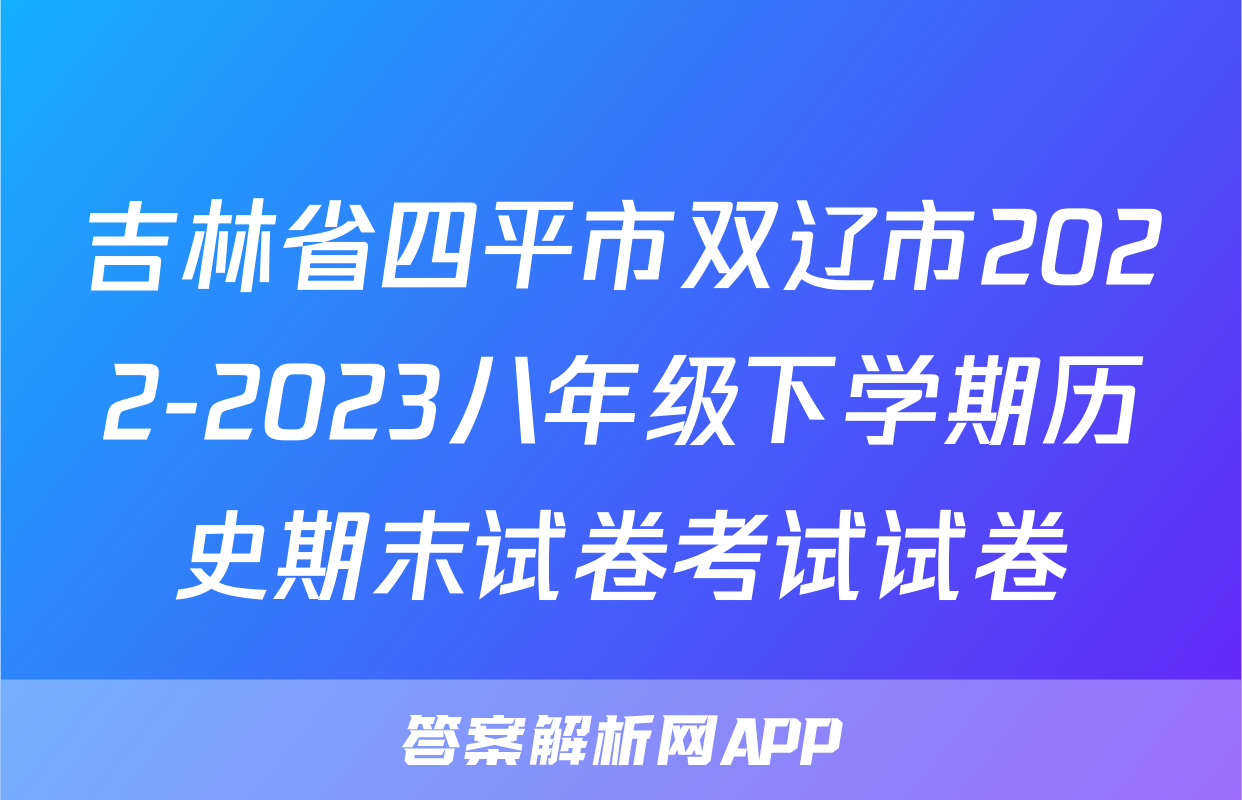 吉林省四平市双辽市2022-2023八年级下学期历史期末试卷考试试卷