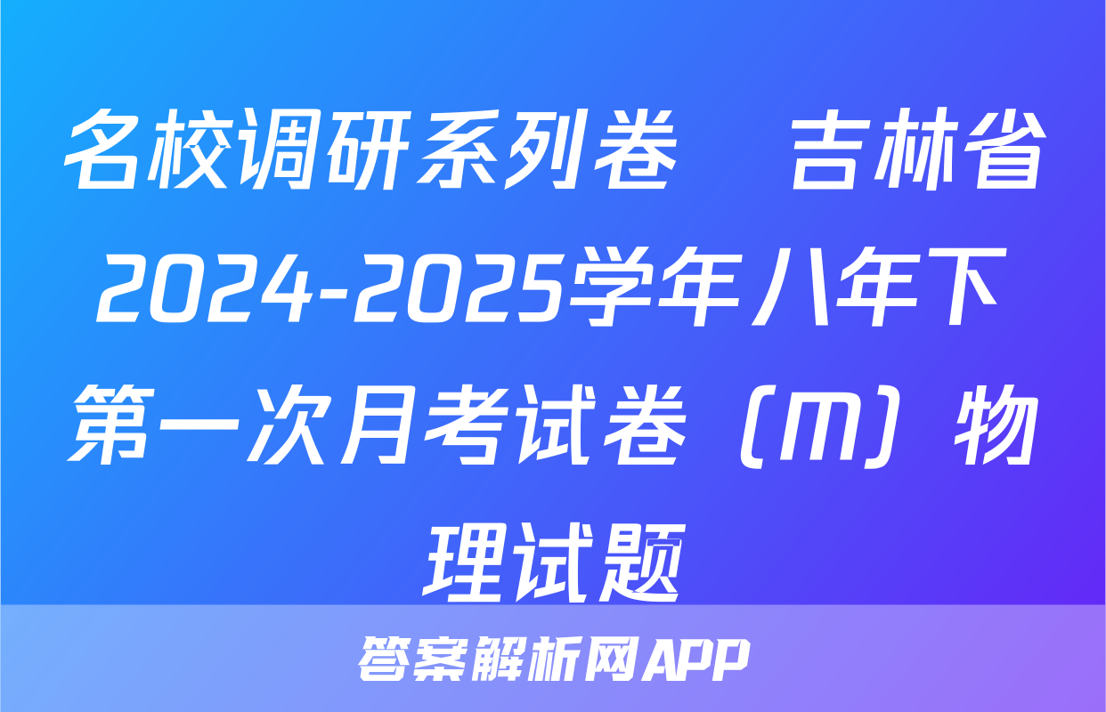 名校调研系列卷•吉林省2024-2025学年八年下第一次月考试卷（M）物理试题