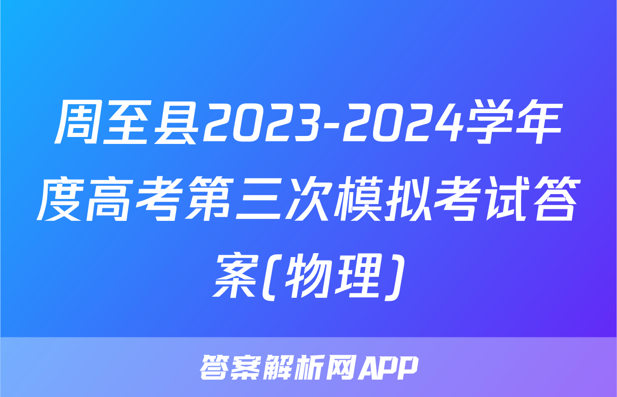 周至县2023-2024学年度高考第三次模拟考试答案(物理)