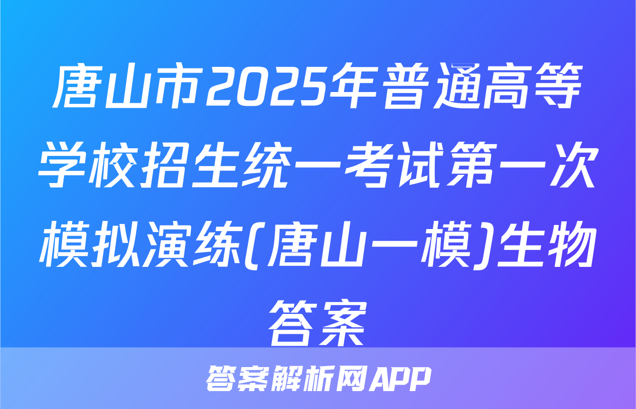 唐山市2025年普通高等学校招生统一考试第一次模拟演练(唐山一模)生物答案