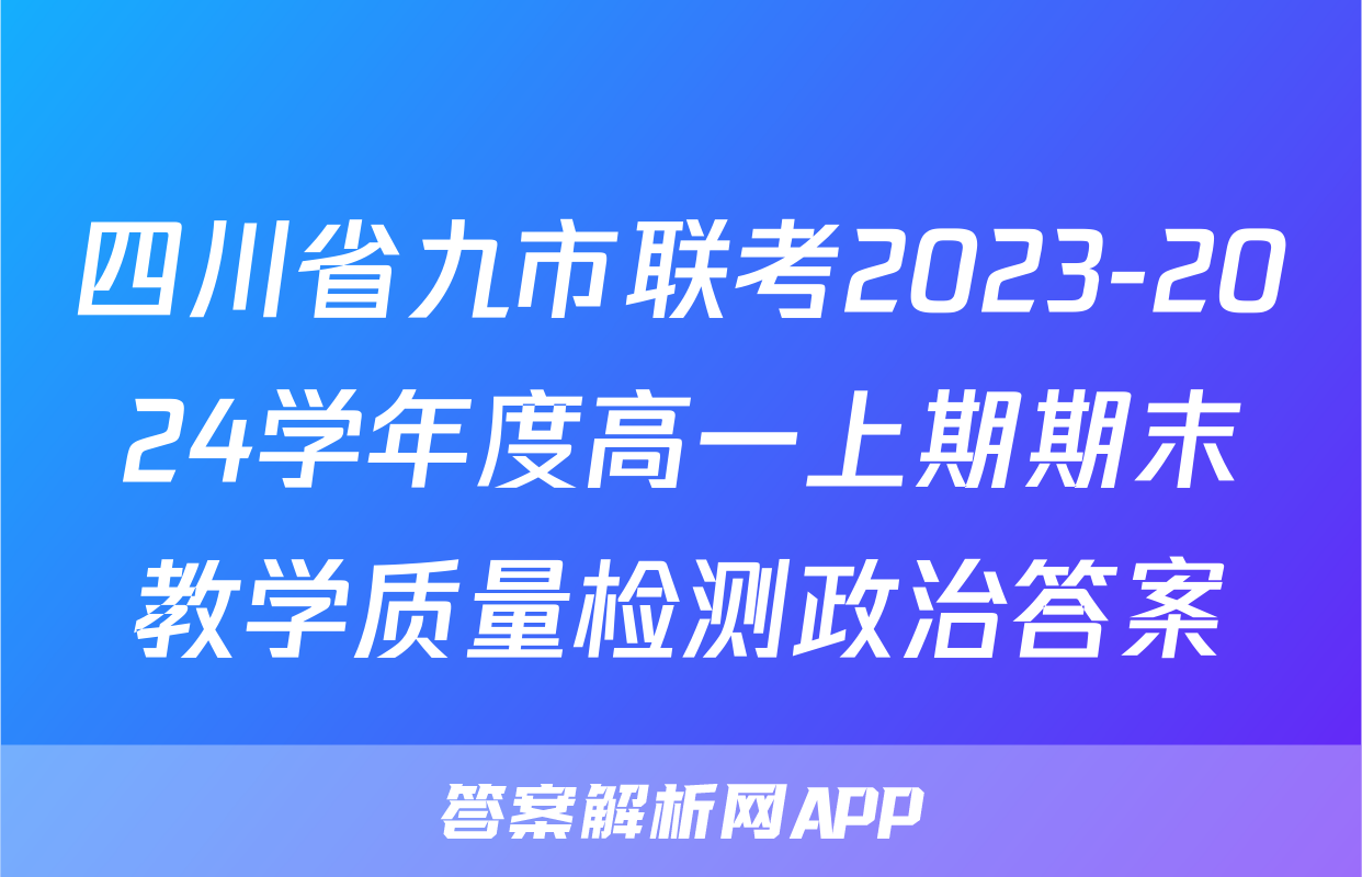 四川省九市联考2023-2024学年度高一上期期末教学质量检测政治答案