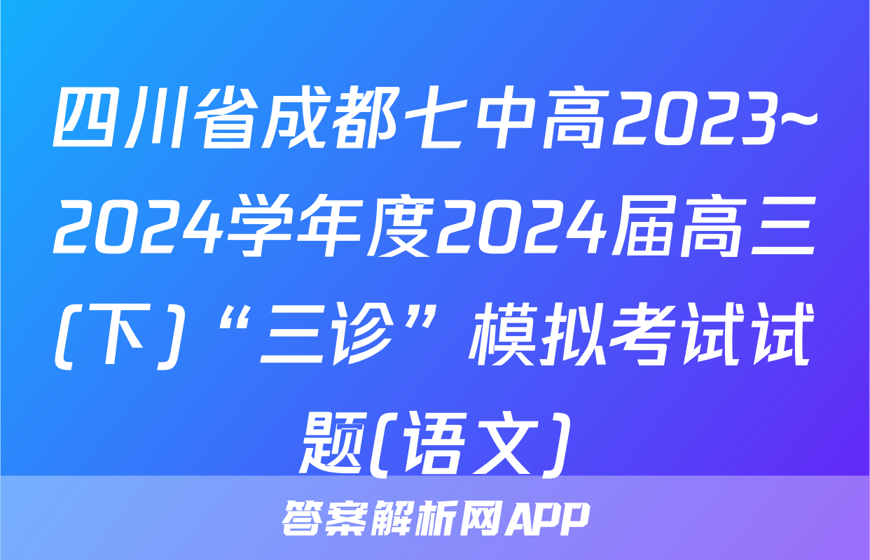 四川省成都七中高2023~2024学年度2024届高三(下)“三诊”模拟考试试题(语文)