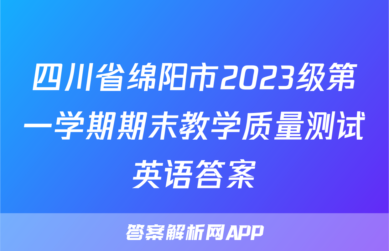 四川省绵阳市2023级第一学期期末教学质量测试英语答案
