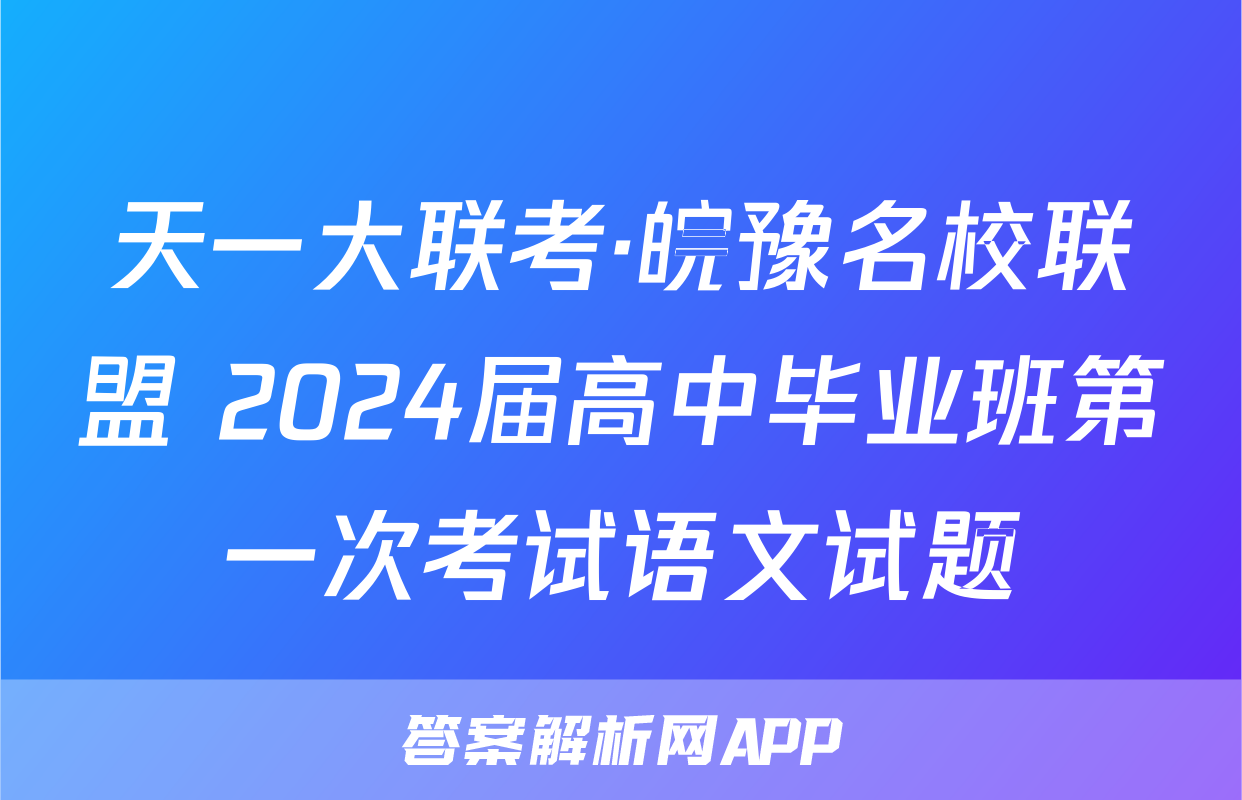 天一大联考·皖豫名校联盟 2024届高中毕业班第一次考试语文试题