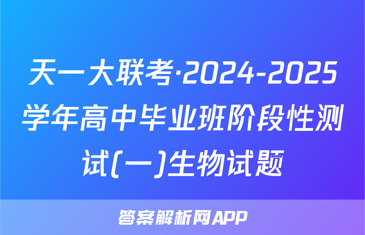 天一大联考·2024-2025学年高中毕业班阶段性测试(一)生物试题