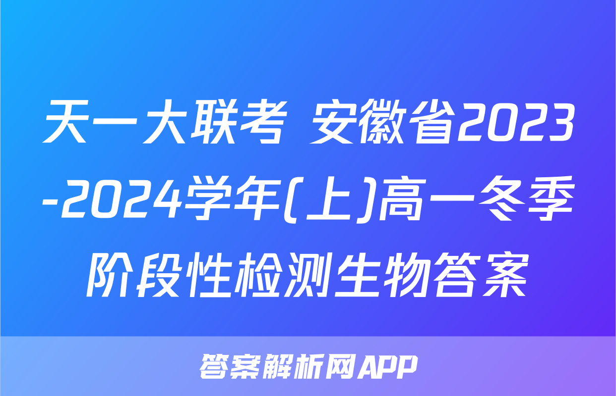 天一大联考 安徽省2023-2024学年(上)高一冬季阶段性检测生物答案