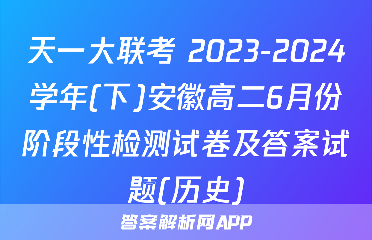天一大联考 2023-2024学年(下)安徽高二6月份阶段性检测试卷及答案试题(历史)