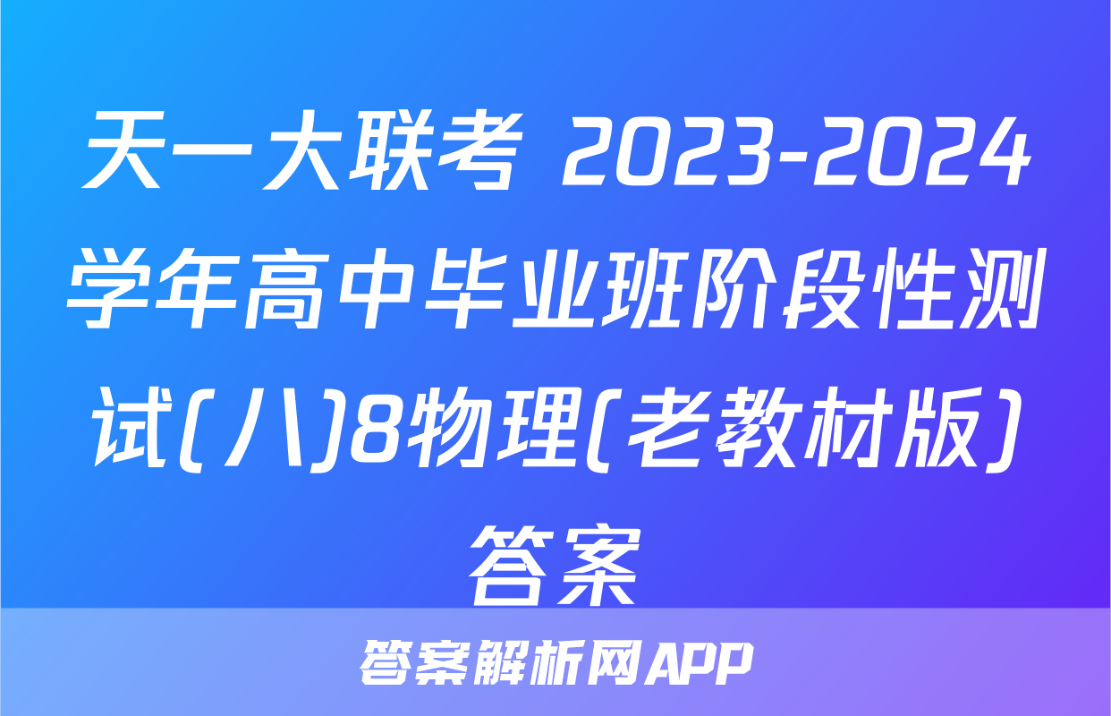 天一大联考 2023-2024学年高中毕业班阶段性测试(八)8物理(老教材版)答案