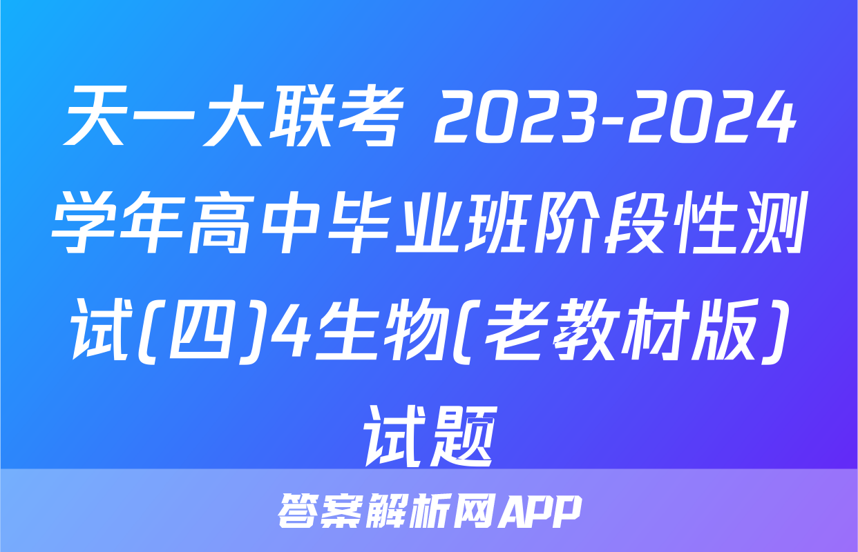 天一大联考 2023-2024学年高中毕业班阶段性测试(四)4生物(老教材版)试题