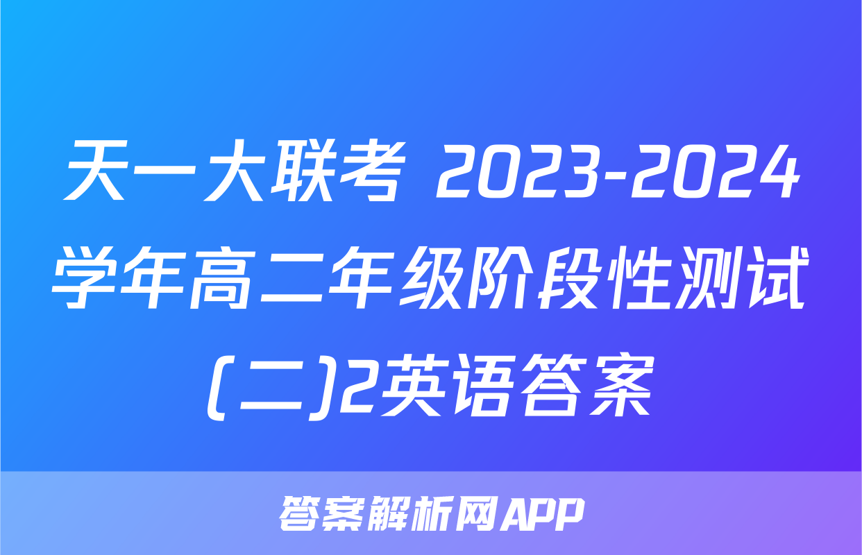 天一大联考 2023-2024学年高二年级阶段性测试(二)2英语答案
