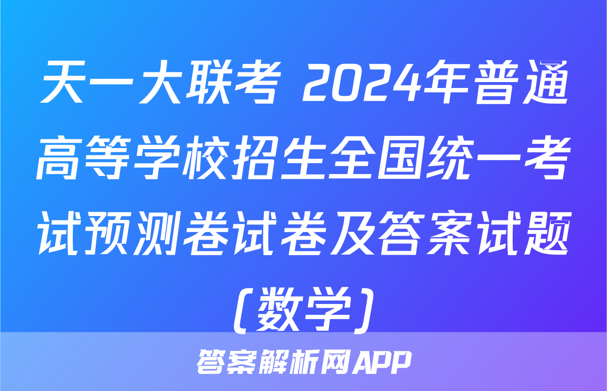 天一大联考 2024年普通高等学校招生全国统一考试预测卷试卷及答案试题(数学)
