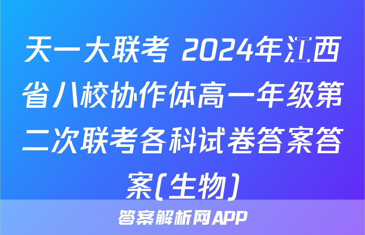 天一大联考 2024年江西省八校协作体高一年级第二次联考各科试卷答案答案(生物)