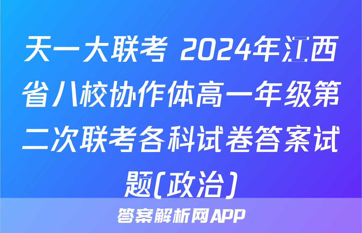 天一大联考 2024年江西省八校协作体高一年级第二次联考各科试卷答案试题(政治)