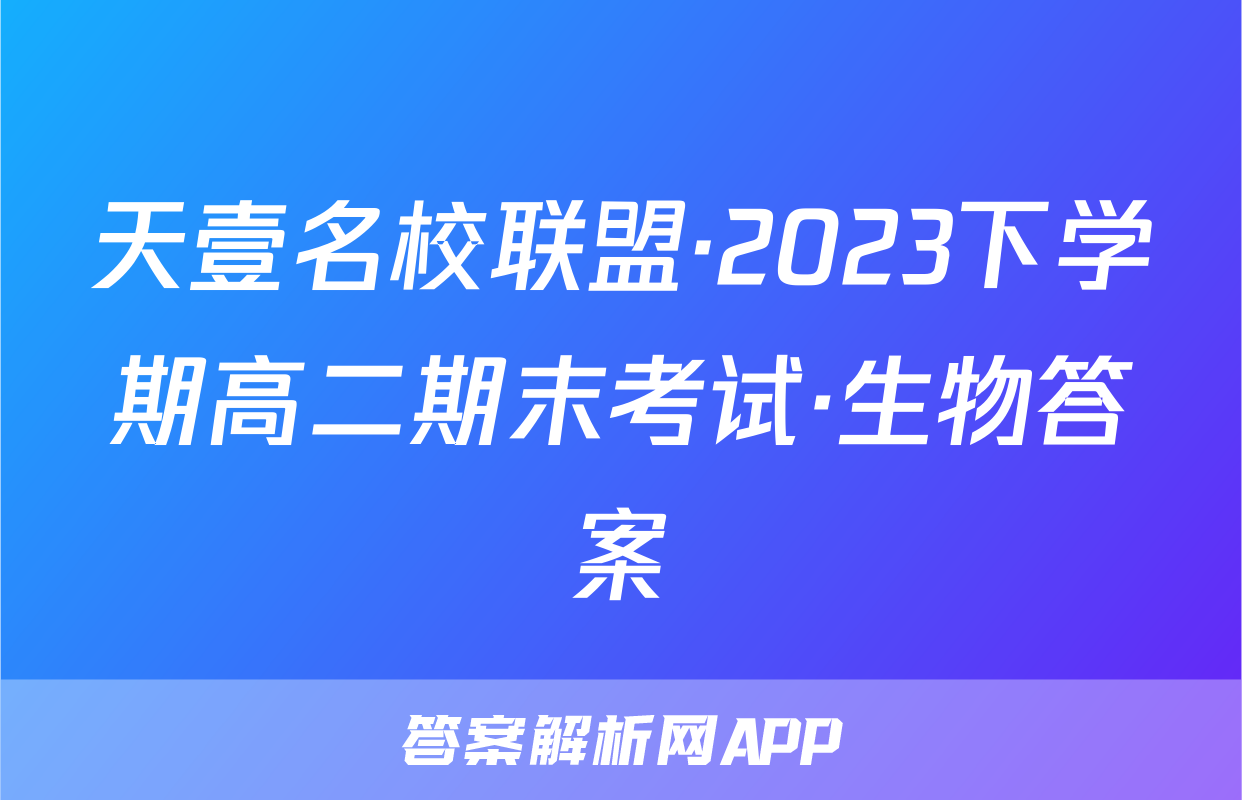天壹名校联盟·2023下学期高二期末考试·生物答案