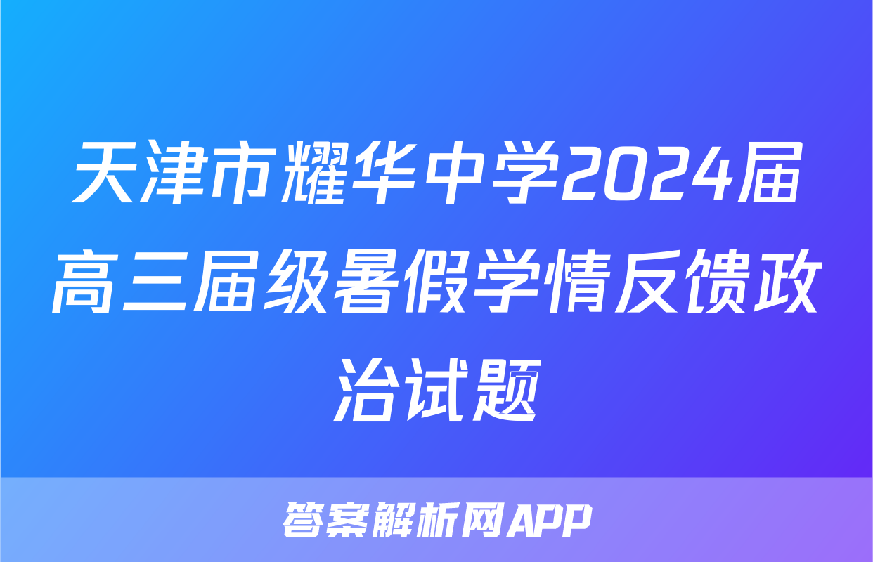 天津市耀华中学2024届高三届级暑假学情反馈政治试题