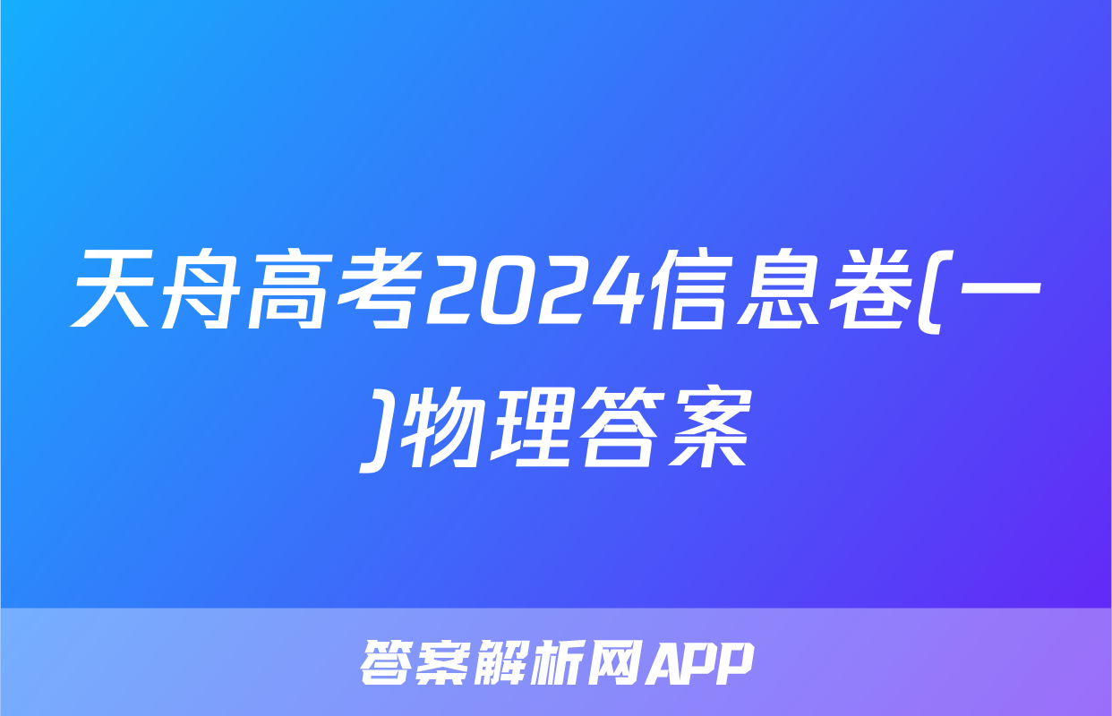 天舟高考2024信息卷(一)物理答案