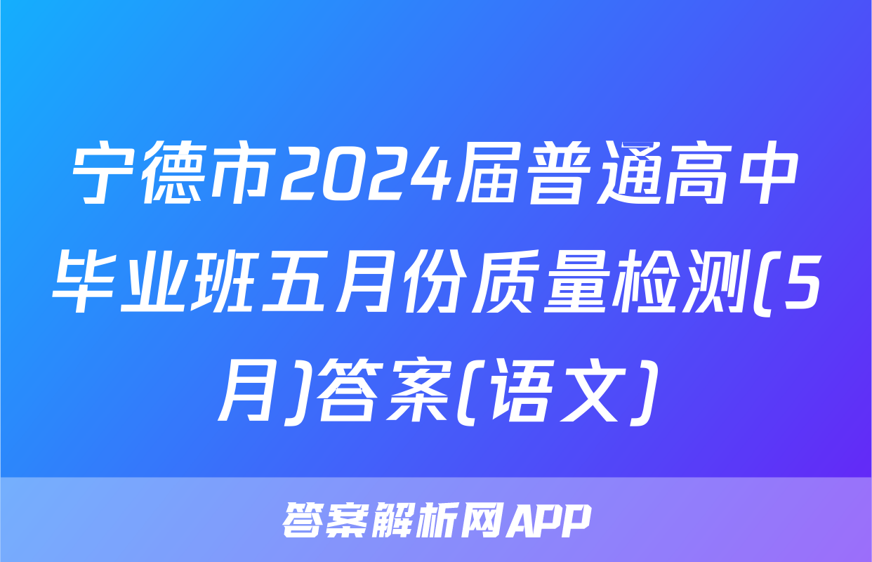 宁德市2024届普通高中毕业班五月份质量检测(5月)答案(语文)