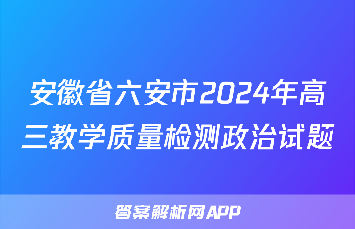 安徽省六安市2024年高三教学质量检测政治试题