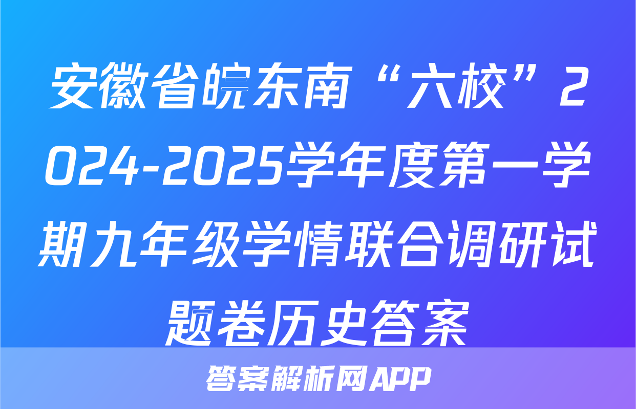 安徽省皖东南“六校”2024-2025学年度第一学期九年级学情联合调研试题卷历史答案
