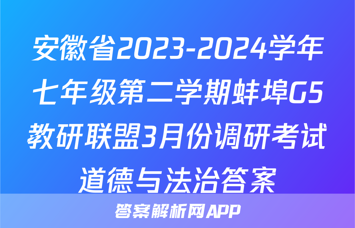 安徽省2023-2024学年七年级第二学期蚌埠G5教研联盟3月份调研考试道德与法治答案