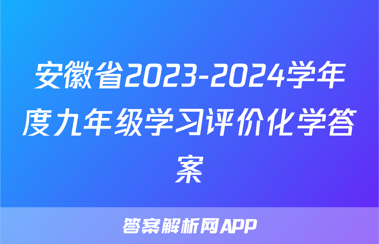 安徽省2023-2024学年度九年级学习评价化学答案