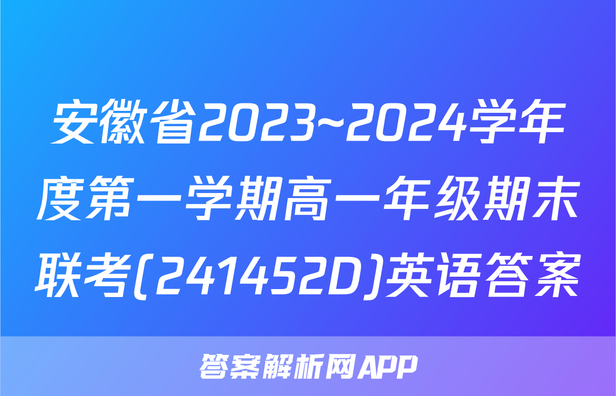 安徽省2023~2024学年度第一学期高一年级期末联考(241452D)英语答案