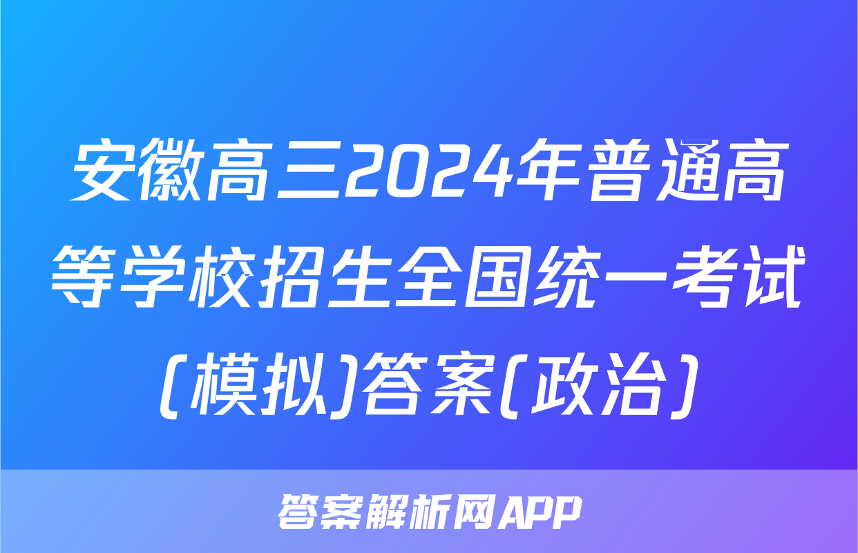 安徽高三2024年普通高等学校招生全国统一考试(模拟)答案(政治)