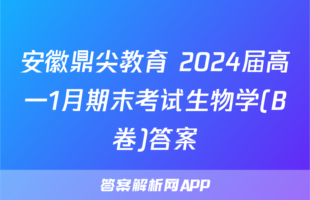 安徽鼎尖教育 2024届高一1月期末考试生物学(B卷)答案