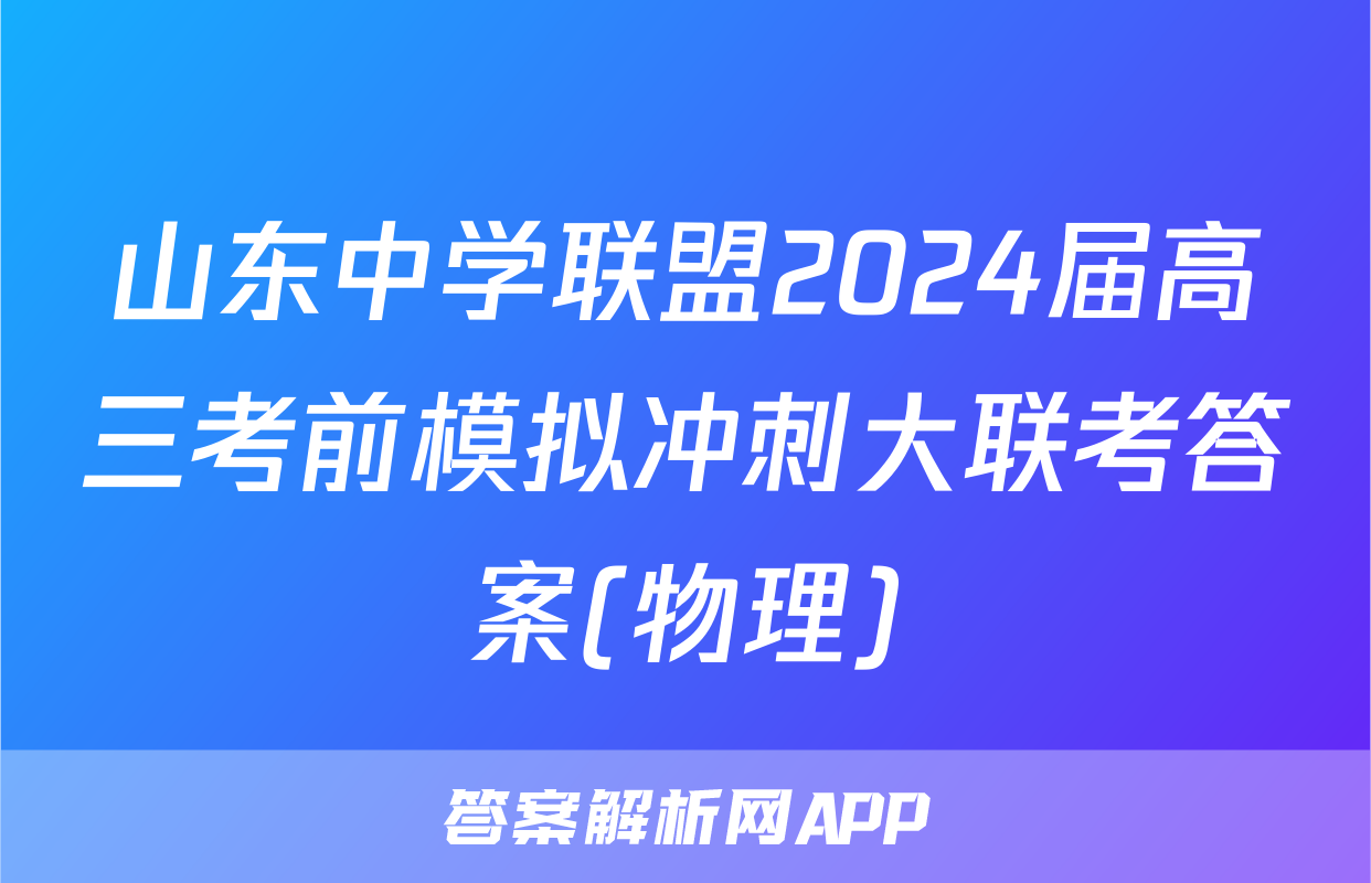 山东中学联盟2024届高三考前模拟冲刺大联考答案(物理)