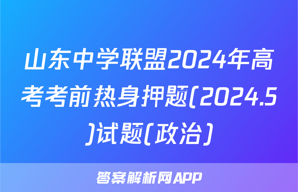 山东中学联盟2024年高考考前热身押题(2024.5)试题(政治)