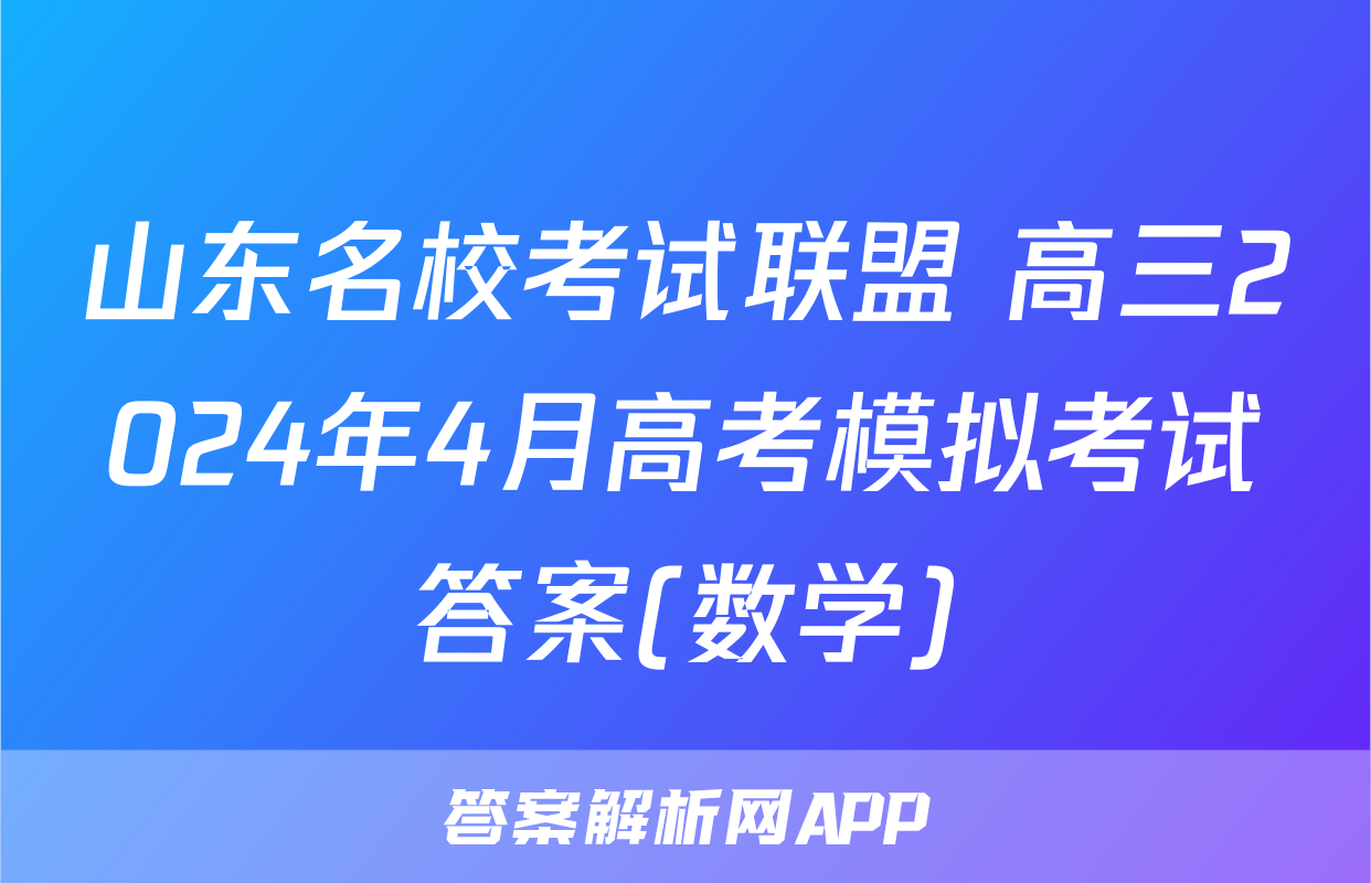 山东名校考试联盟 高三2024年4月高考模拟考试答案(数学)