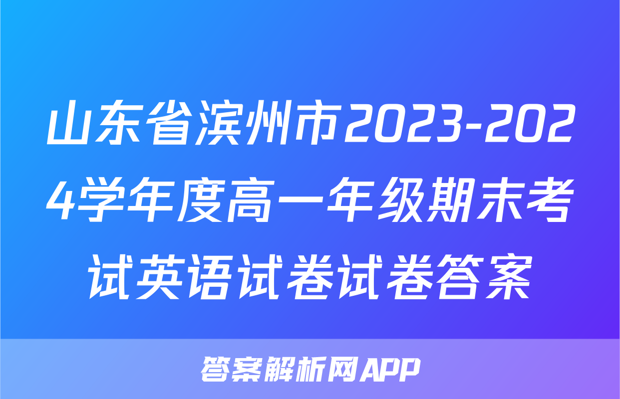 山东省滨州市2023-2024学年度高一年级期末考试英语试卷试卷答案