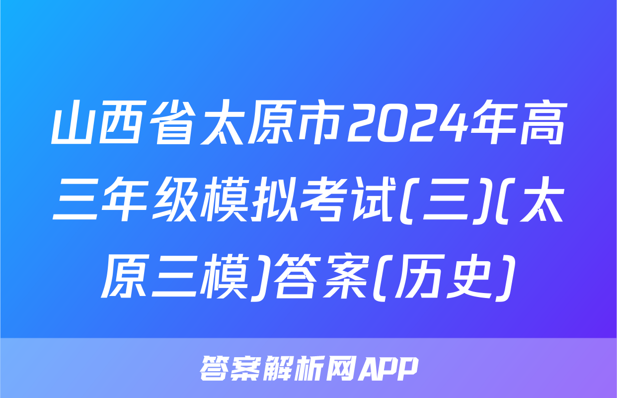山西省太原市2024年高三年级模拟考试(三)(太原三模)答案(历史)