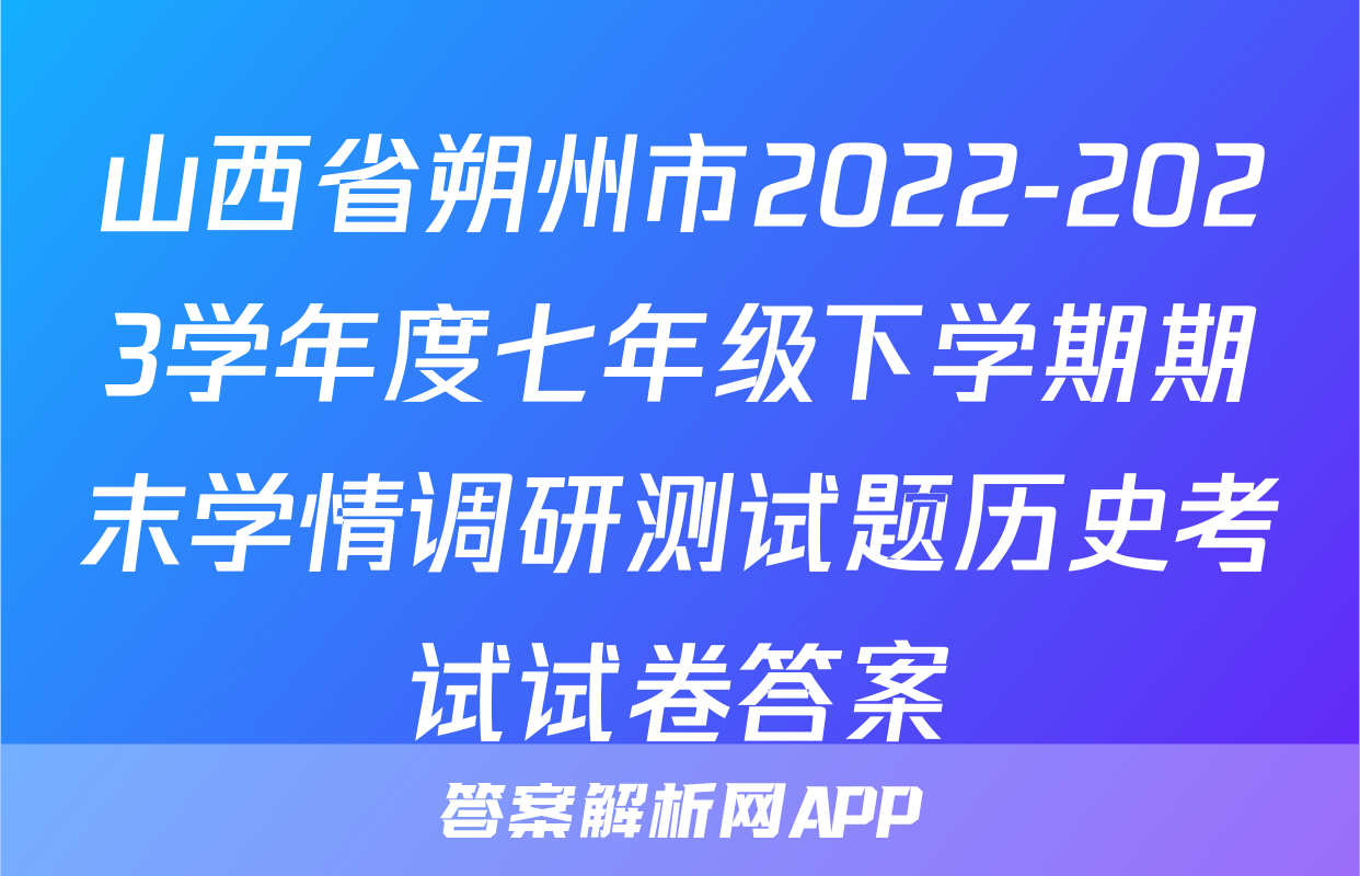 山西省朔州市2022-2023学年度七年级下学期期末学情调研测试题历史考试试卷答案
