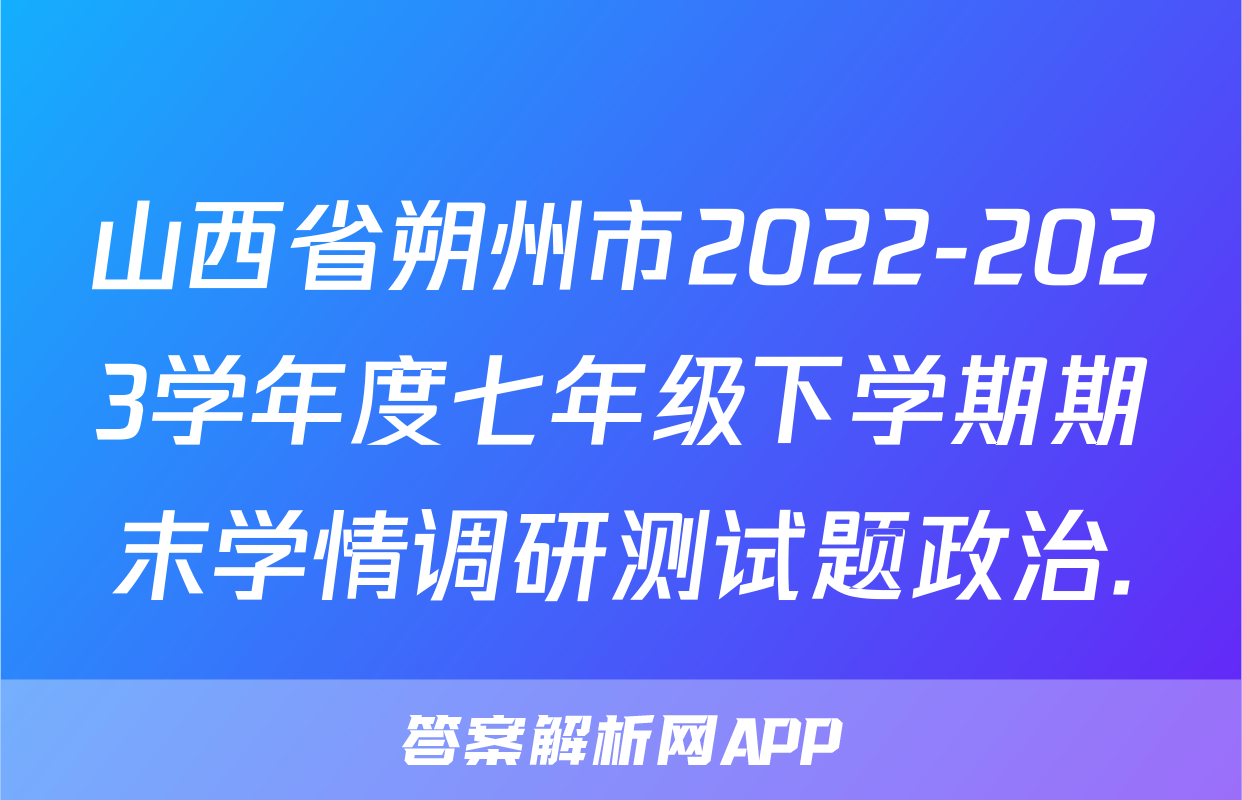 山西省朔州市2022-2023学年度七年级下学期期末学情调研测试题政治.