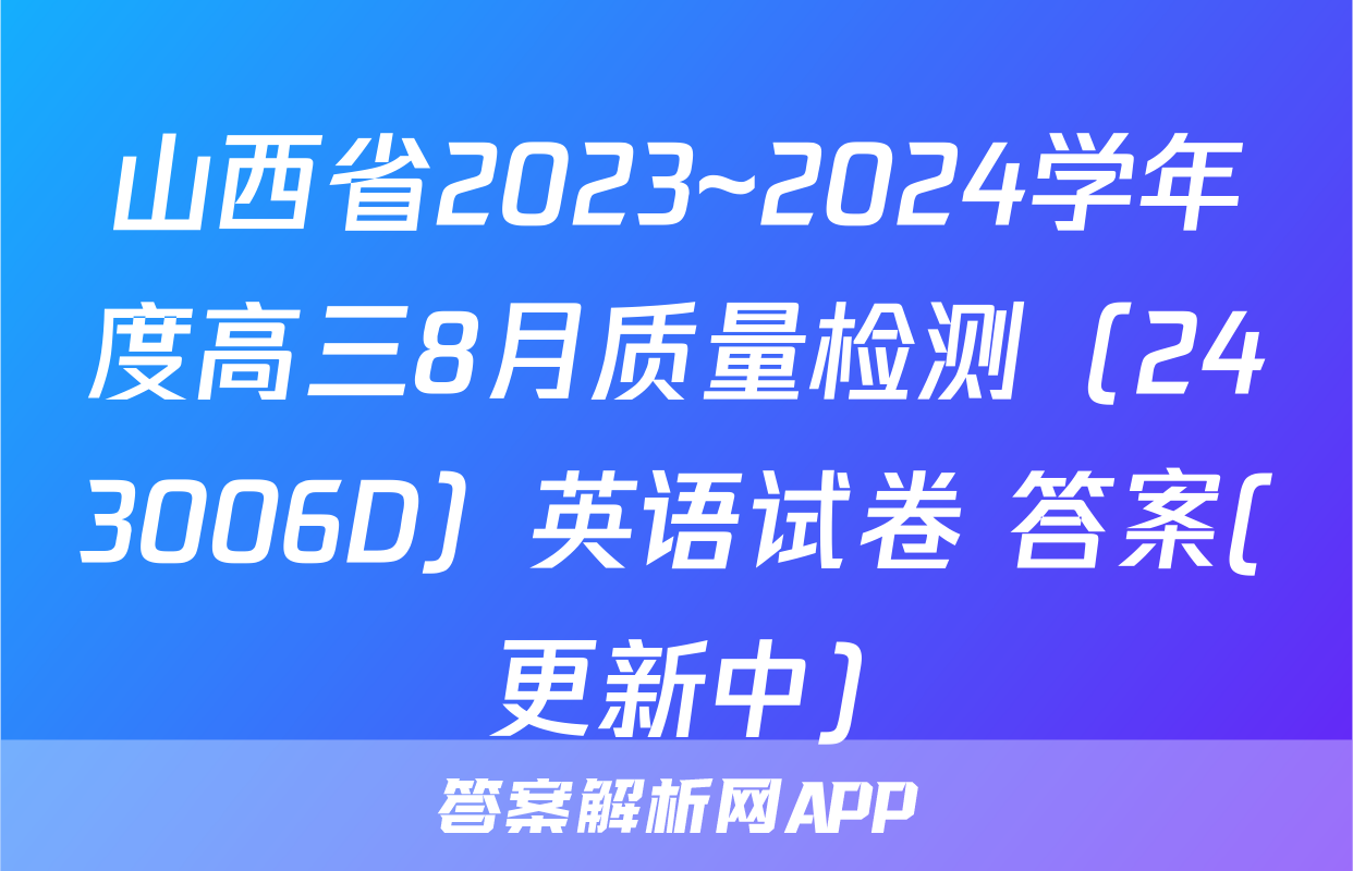 山西省2023~2024学年度高三8月质量检测（243006D）英语试卷 答案(更新中)