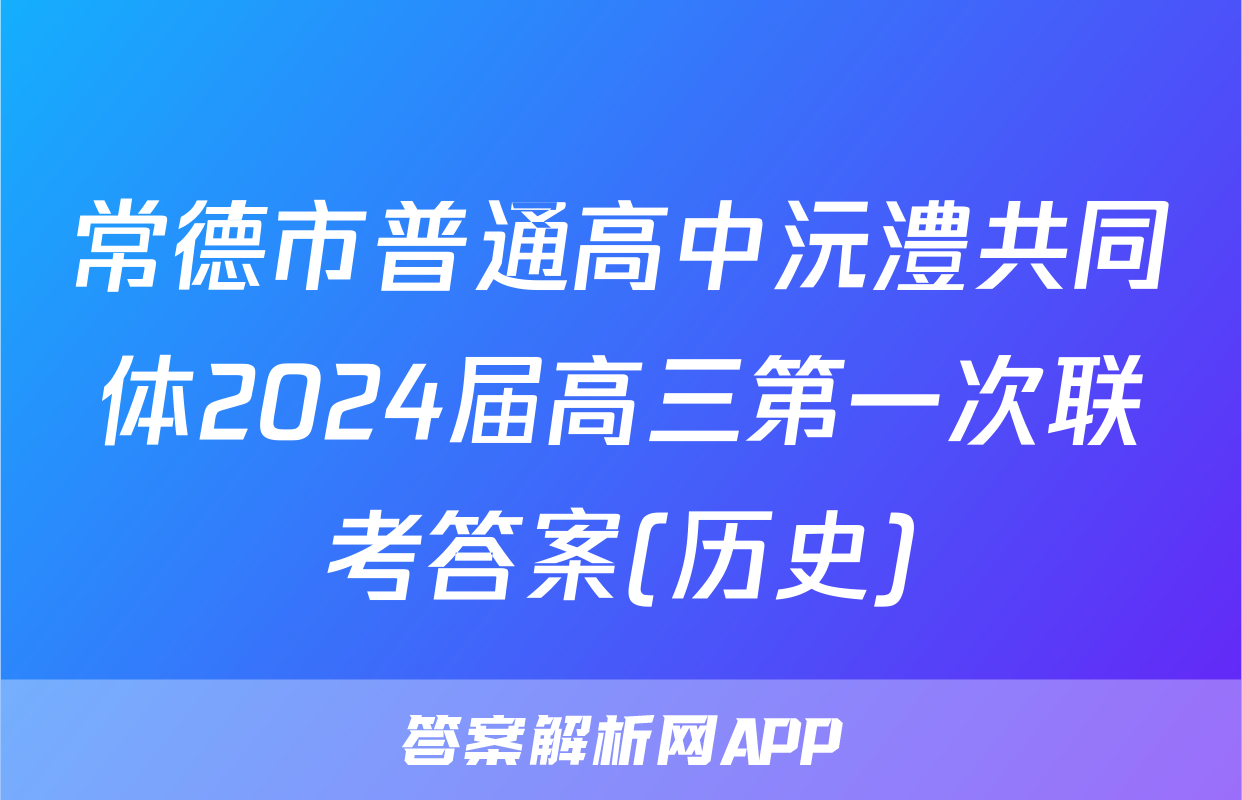 常德市普通高中沅澧共同体2024届高三第一次联考答案(历史)