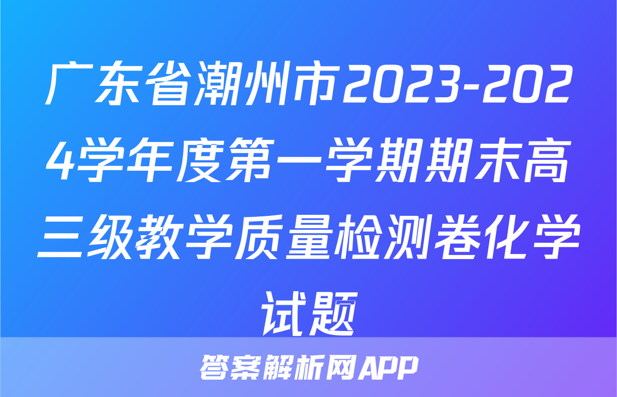 广东省潮州市2023-2024学年度第一学期期末高三级教学质量检测卷化学试题