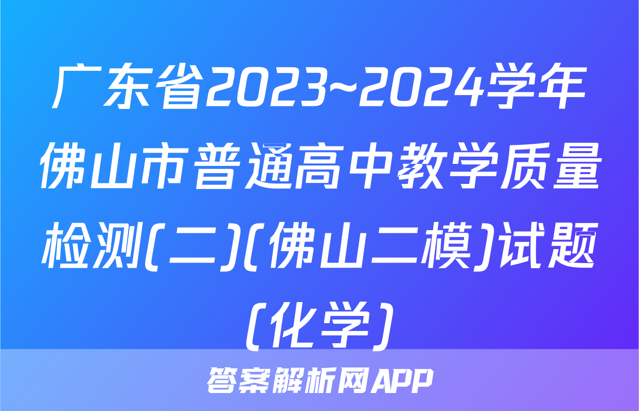 广东省2023~2024学年佛山市普通高中教学质量检测(二)(佛山二模)试题(化学)