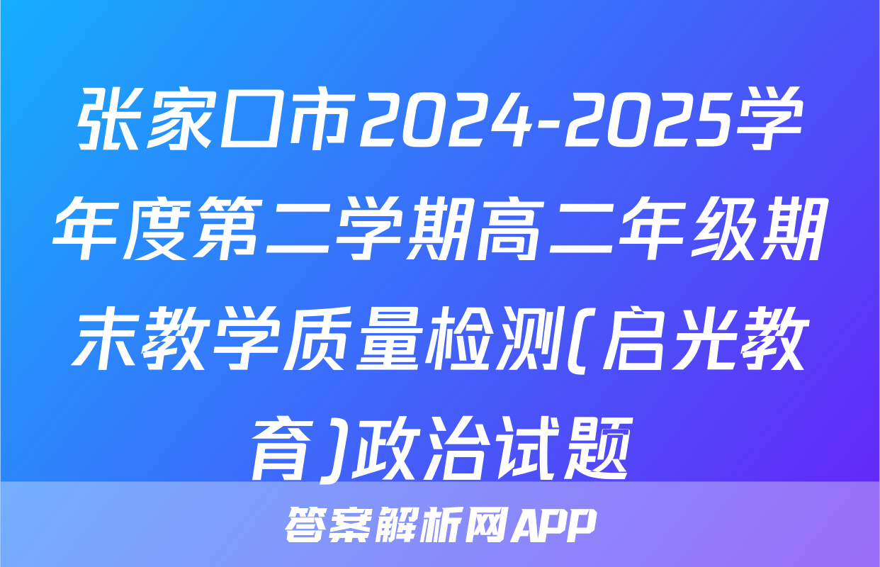 张家口市2024-2025学年度第二学期高二年级期末教学质量检测(启光教育)政治试题