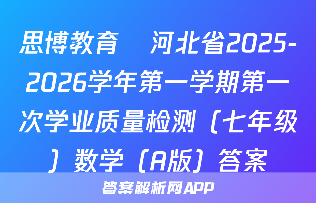 思博教育•河北省2025-2026学年第一学期第一次学业质量检测（七年级）数学（A版）答案