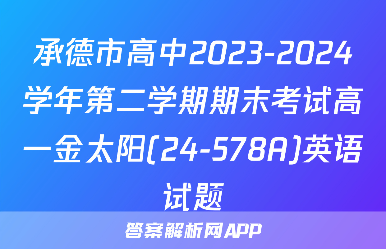 承德市高中2023-2024学年第二学期期末考试高一金太阳(24-578A)英语试题