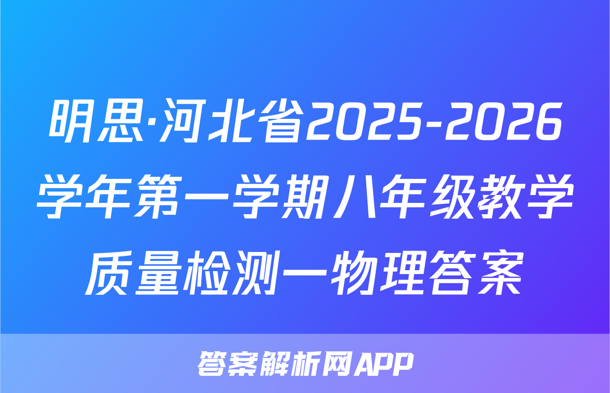 明思·河北省2025-2026学年第一学期八年级教学质量检测一物理答案