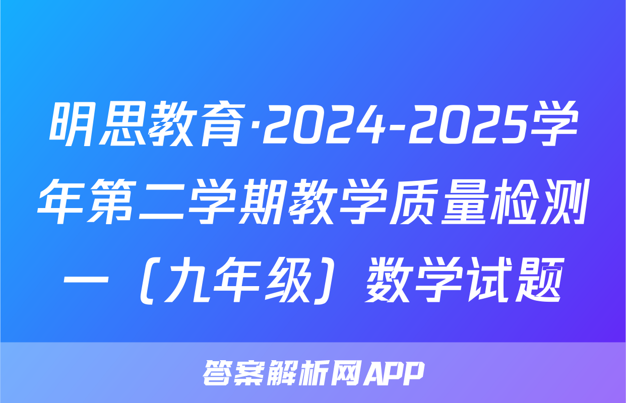 明思教育·2024-2025学年第二学期教学质量检测一（九年级）数学试题