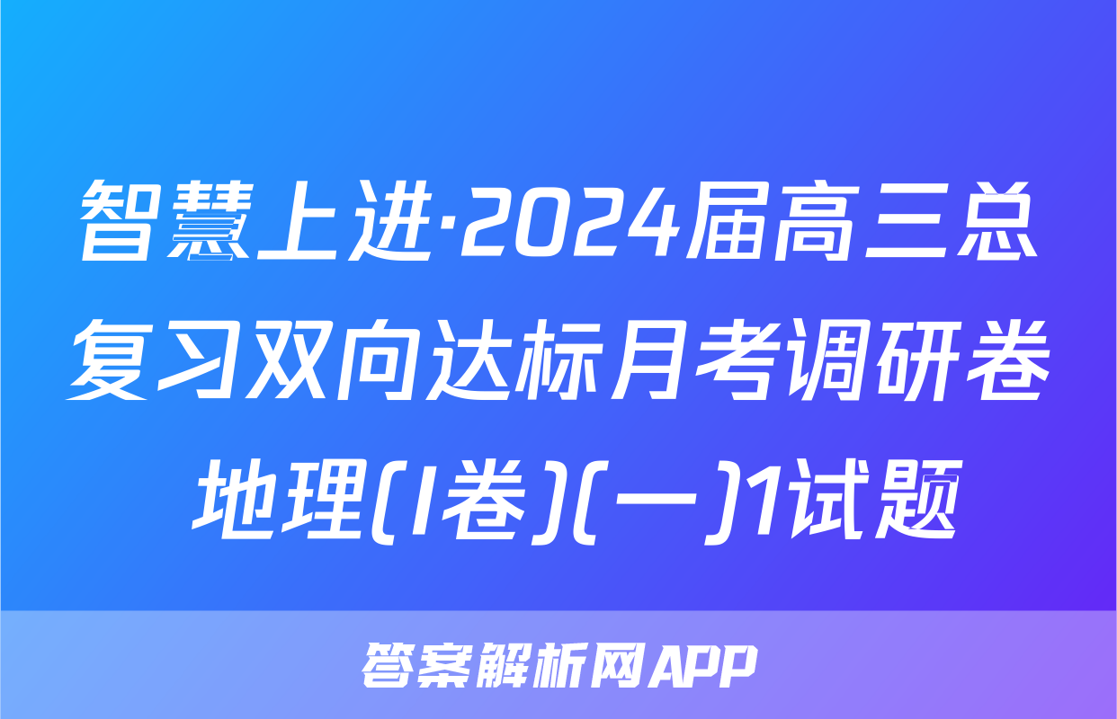 智慧上进·2024届高三总复习双向达标月考调研卷 地理(I卷)(一)1试题