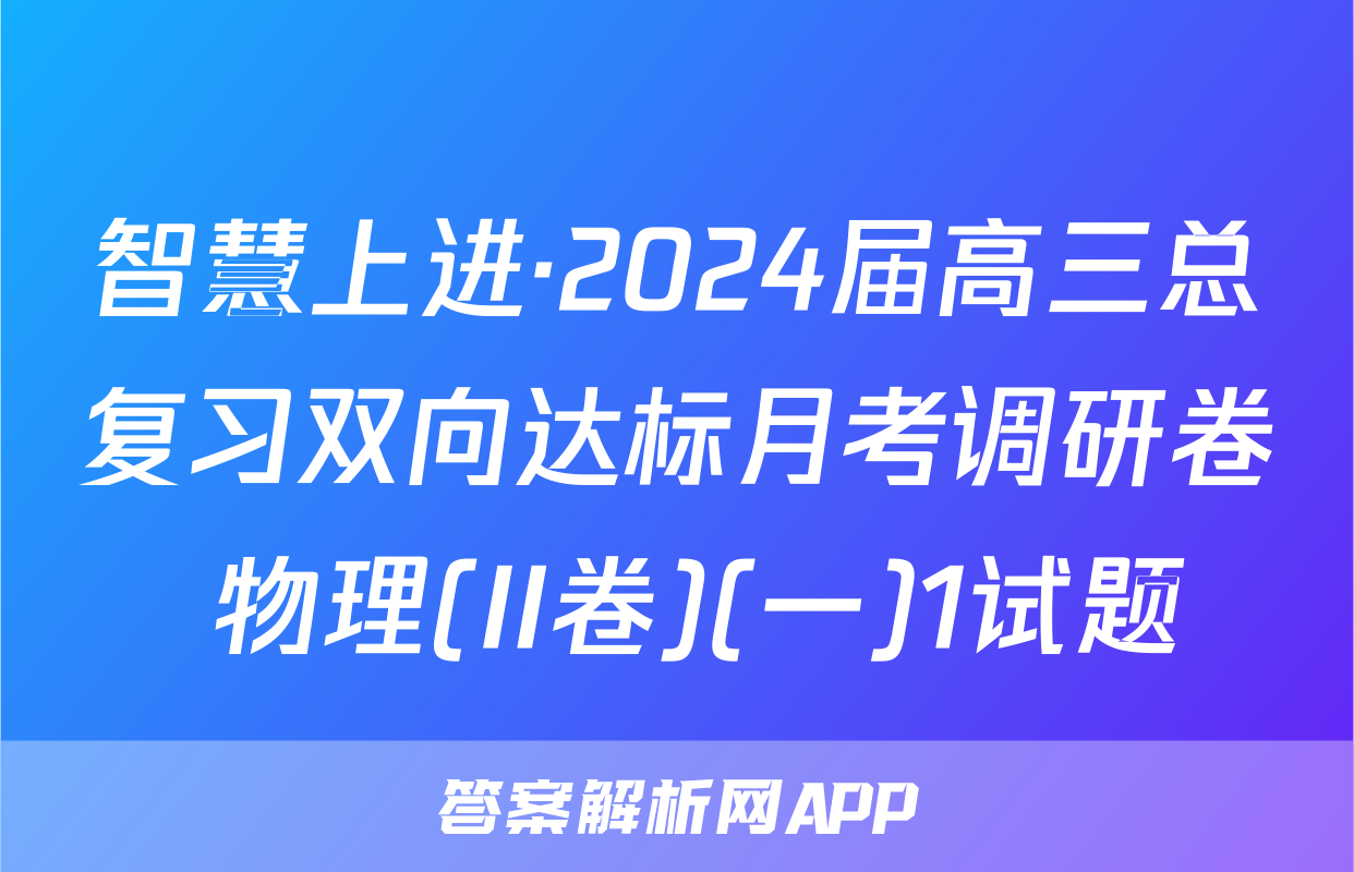 智慧上进·2024届高三总复习双向达标月考调研卷 物理(II卷)(一)1试题