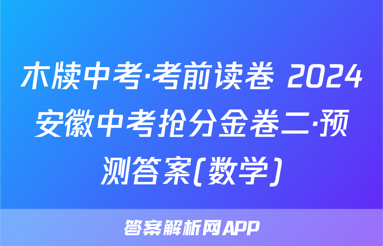 木牍中考·考前读卷 2024安徽中考抢分金卷二·预测答案(数学)