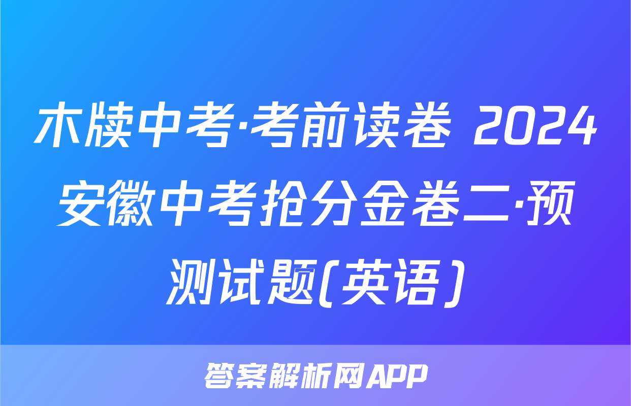 木牍中考·考前读卷 2024安徽中考抢分金卷二·预测试题(英语)