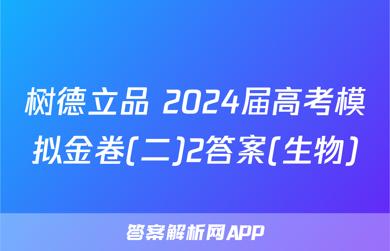 树德立品 2024届高考模拟金卷(二)2答案(生物)