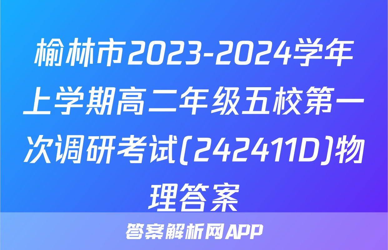 榆林市2023-2024学年上学期高二年级五校第一次调研考试(242411D)物理答案